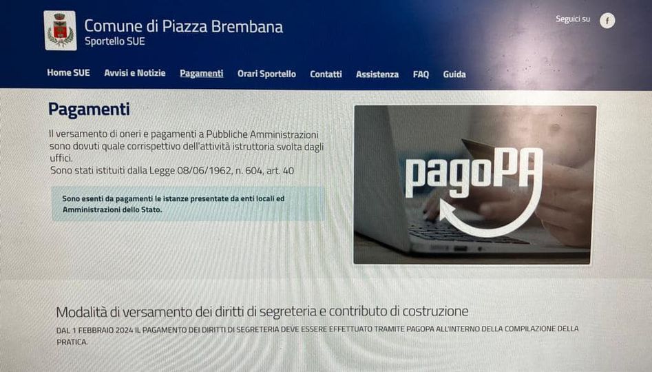 Modifica procedura SUE
(Sportello Unico Edilizia).
Comunichiamo che dal 01/02/2024, a seguito della ristrutturazione dell’ufficio tecnico, varia la presentazione delle pratiche edilizie sul portale, sportello SUE. 
Il pagamento dei diritti di segreteria dovranno essere versati all’atto della presentazione della pratica, solamente tramite PagoPA, pena il blocco della stessa. 
Cordiali saluti, 
il Sindaco,
Stefano Ambrosioni