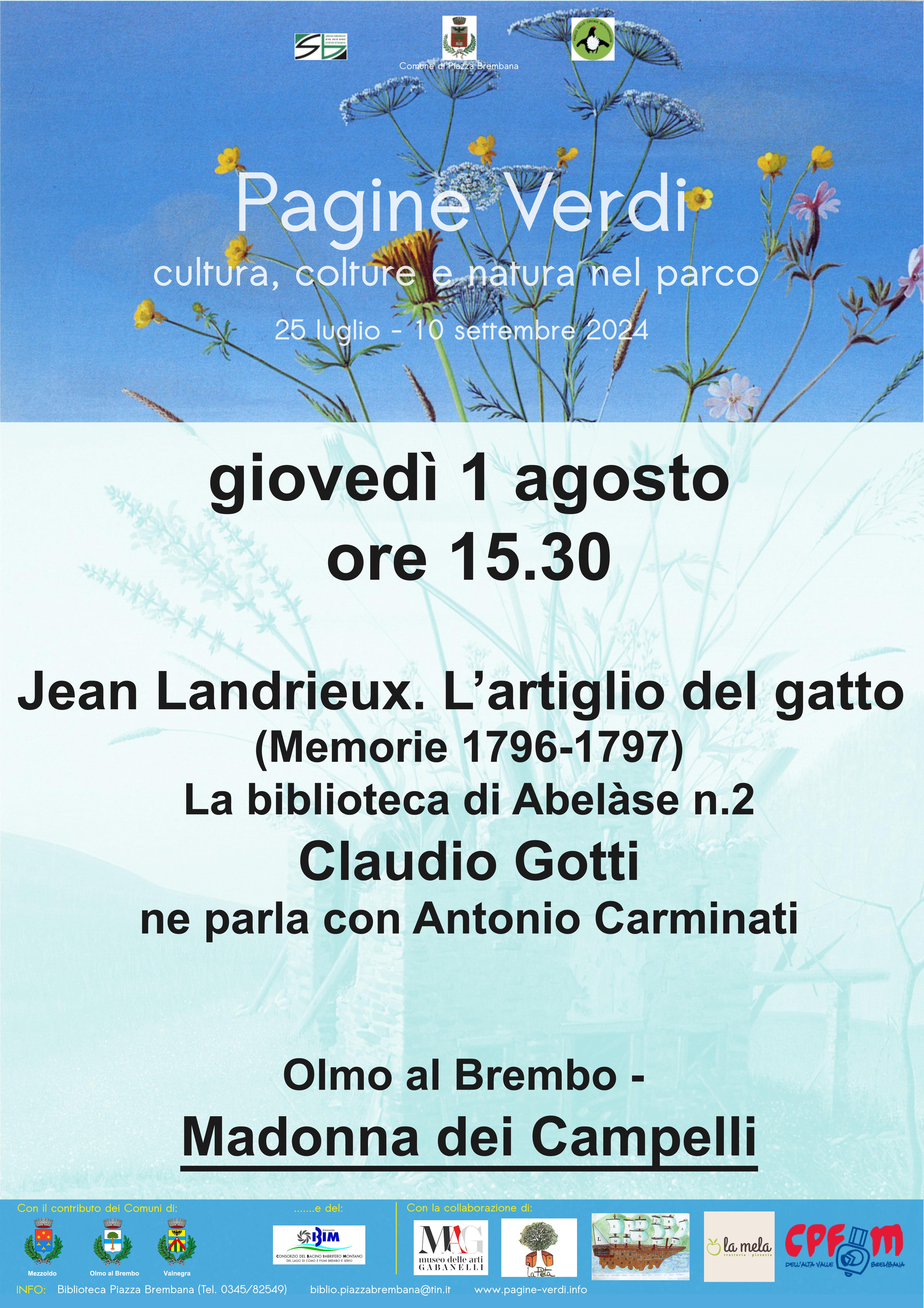 Secondo incontro di Pagine verdi
Al Santuario della Madonna dei Campelli, non più a Frola verrà presentato il secondo numero della collana La Biblioteca di Abelàse del Sistema Bibliotecario area Nord-Ovest.
Jean Landrieux. L'artiglio del gatto (memorie 1796-1797). Claudio Gotti, l'autore ne parlerà con Antonio Carminati del centro studi Valle Imagna.